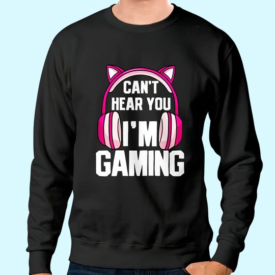 Discover Gamer Girl I Can't Hear You I'm Gaming Sweatshirt