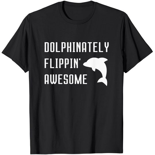 Discover Dolphinately Flippin' Awesome Funny Dolphin Pun Joke Phrase T-Shirt