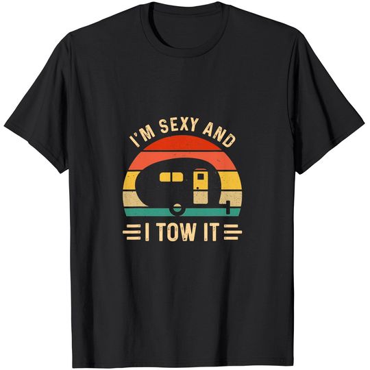Discover I'm sexy and I tow it Funny Caravan Camping RV Trailer Gift T-Shirt
