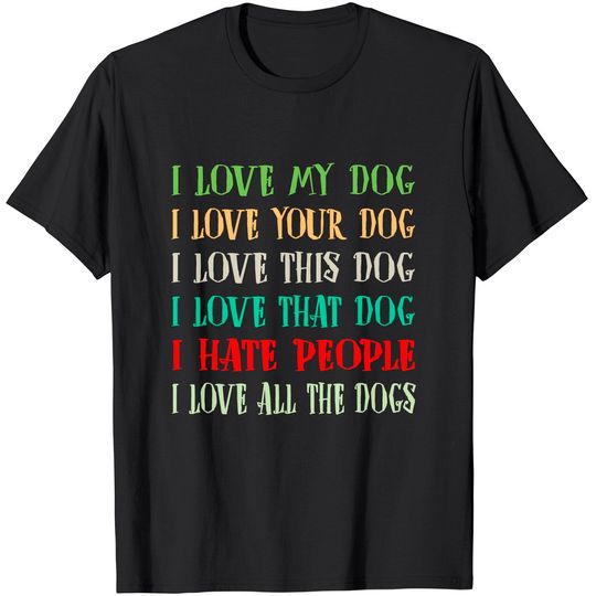 Discover Love My Dog Love Your Dog Love All The Dogs I Hate People T-Shirt