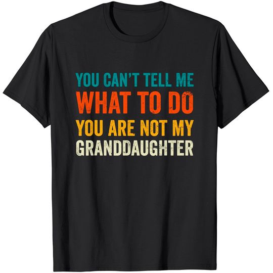 Discover Grandpa T Shirt You can't tell me what to do you are not my granddaughter