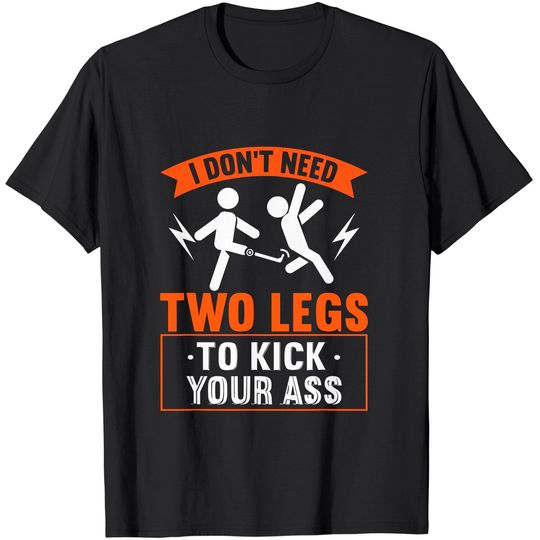 Discover I Don't Need Two Legs To Kick Your Ass - Funny Leg Amputee T-Shirt