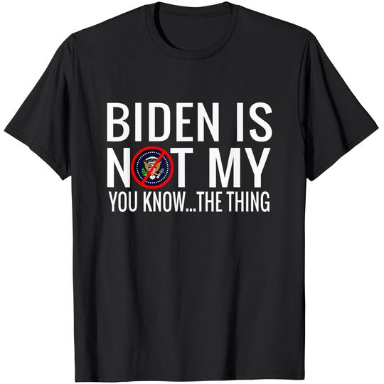 Discover Biden Is Not My You Know... The Thing T-Shirt