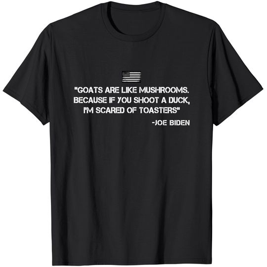 Discover Goats Are Like Mushrooms Funny Joe Biden Quote Saying T-Shirt