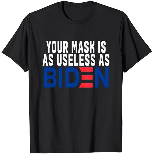 Discover Your Mask Is As Useless As Biden T-Shirt
