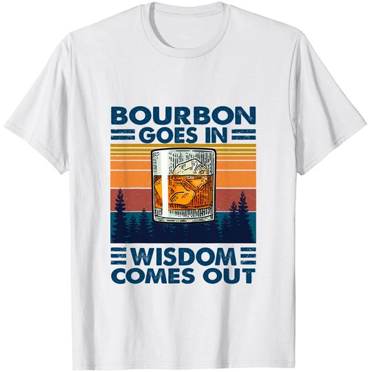Discover Bourbon Goes In Wisdom Comes Out Bourbon Drinking Lover Gift T-Shirt