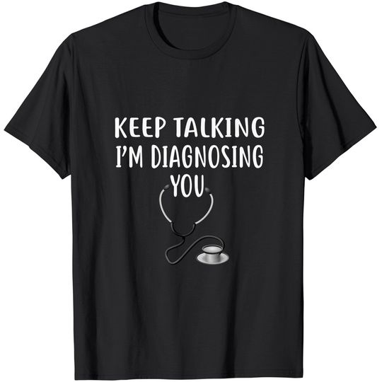 Discover Keep Talking I'm Diagnosing You Funny Doctor T-Shirt