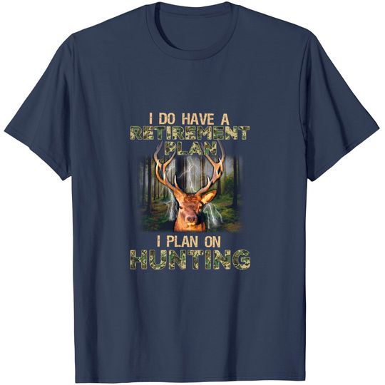 Discover I Do Have A Retirement Plan I Plan On Hunting T-shirt