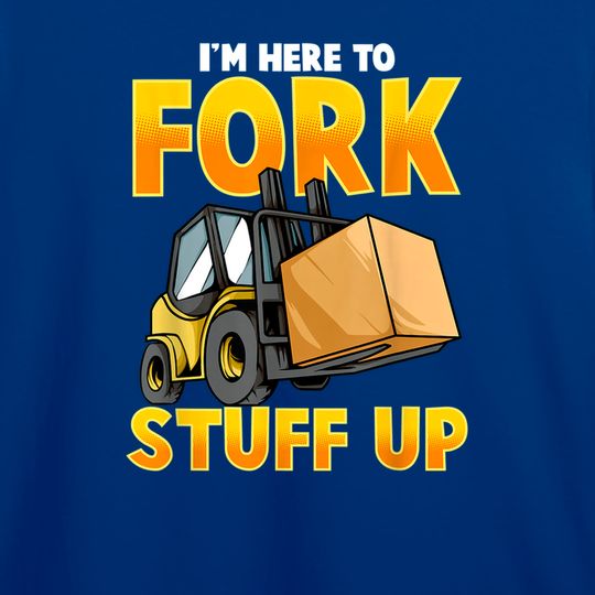 Discover Funny Forklift Driver Here To Fork Stuff Up Forklift T-Shirt