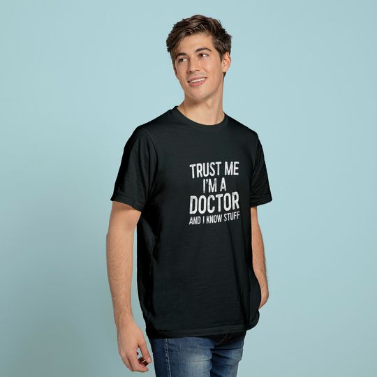 Discover Trust Me I'm A Doctor And I Know Stuff T-Shirt T-Shirt