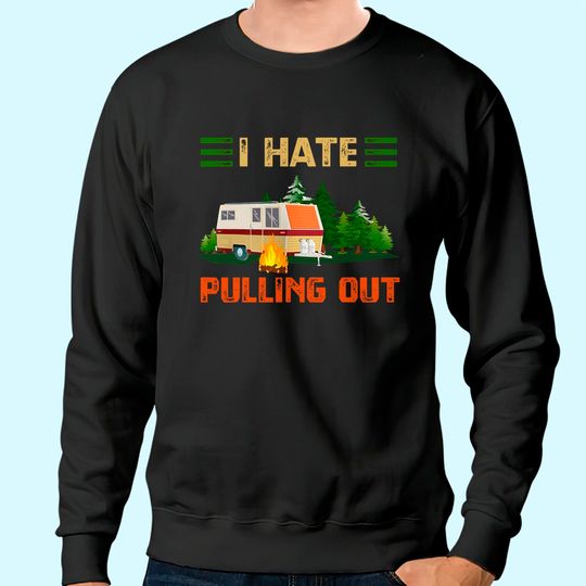 Discover I Hate Pulling Out Sweatshirt Travel Trailer RV Van