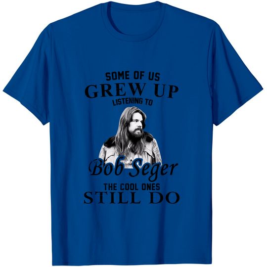 Discover Some Of Us Grew Up Listening To Bob Idol Seger Country Music T-Shirt