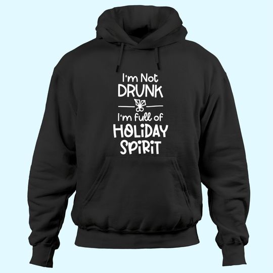 Discover I'm Not Drunk I'm Full Of Holiday Spirit Hoodies