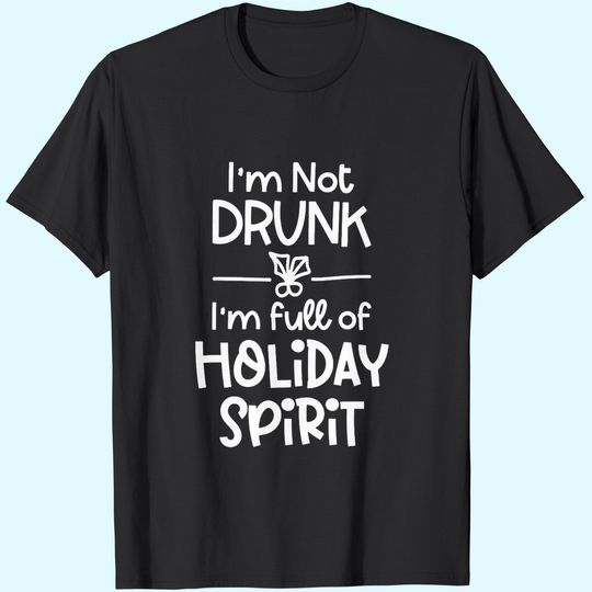 Discover I'm Not Drunk I'm Full Of Holiday Spirit T-Shirts
