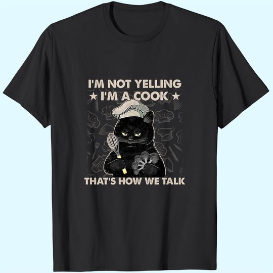 Discover I'm Not Yelling, I'm A Cook . That's How We Talk T-Shirts