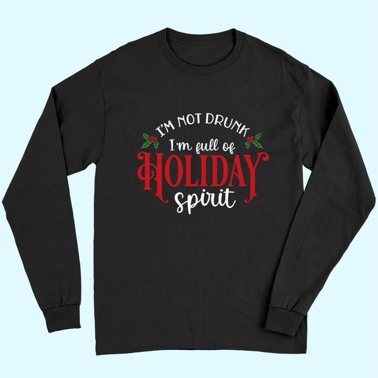 Discover I'm Not Drunk I'm Full Of Holiday Spirit Great for Crafting Christmas Long Sleeves