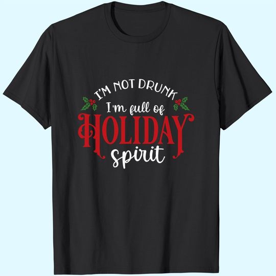 Discover I'm Not Drunk I'm Full Of Holiday Spirit Great for Crafting Christmas T-Shirts