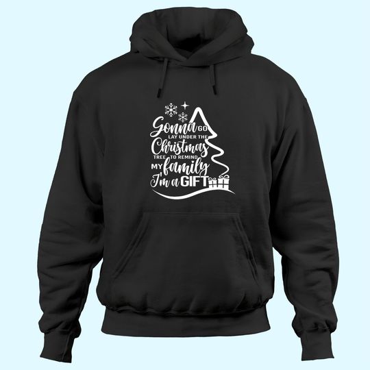 Discover Gonna Go Lay Under The Tree To Remind My Family That I'm A Gift Christmas Hoodies