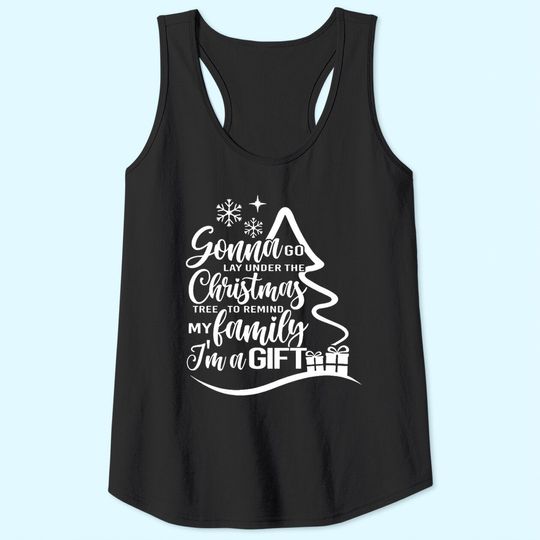 Discover Gonna Go Lay Under The Tree To Remind My Family That I'm A Gift Christmas Tank Tops