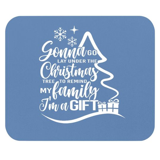 Discover Gonna Go Lay Under The Tree To Remind My Family That I'm A Gift Christmas Mouse Pads