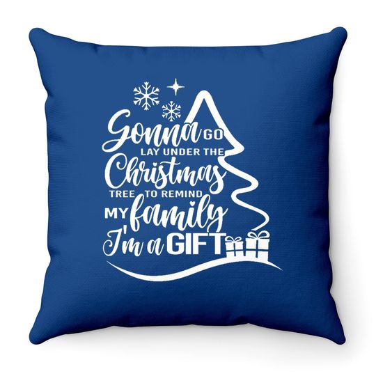 Discover Gonna Go Lay Under The Tree To Remind My Family That I'm A Gift Christmas Throw Pillows