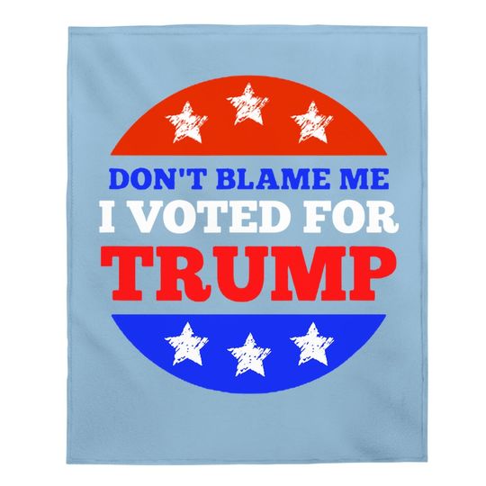 Discover Don't Blame Me I Voted For Trump Conservative American Baby Blanket