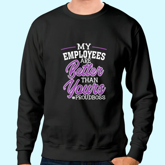 Discover Boss's Day Sweatshirt My Employees Are Better Than Yours