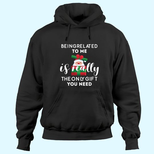 Discover Being Related To Me Is Really The Only Gift You Need Funny Christmas Hoodies