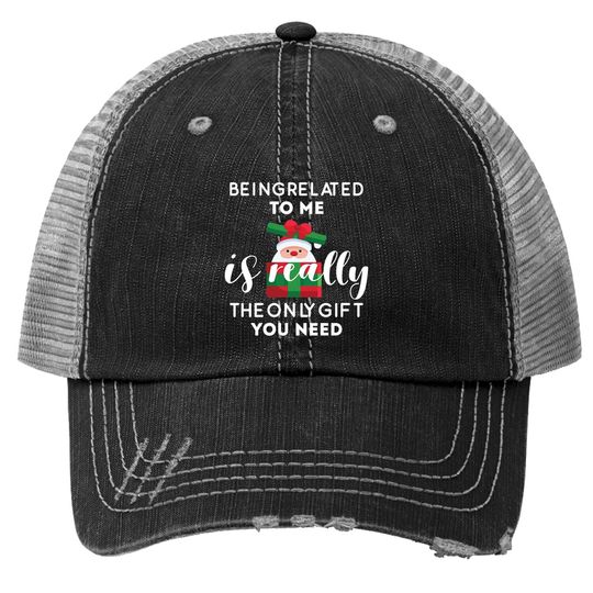 Discover Being Related To Me Is Really The Only Gift You Need Funny Christmas Trucker Hats