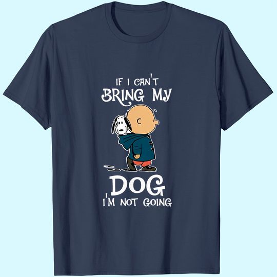 Discover If I Can't Bring My Dog I'm Not Going Snoopy T Shirt