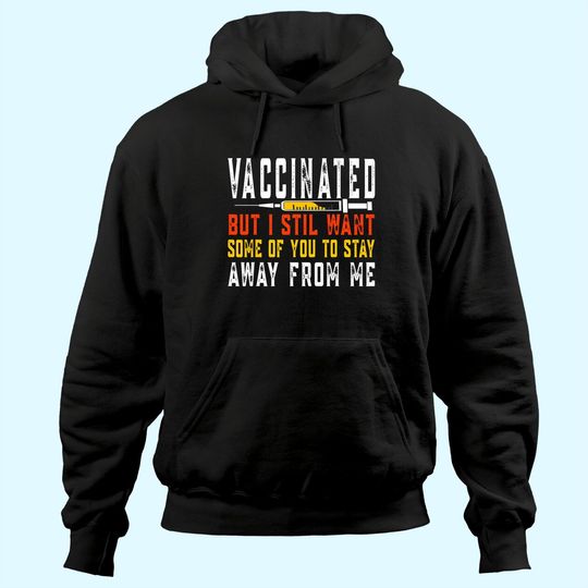 Discover Vaccinated But I Still Want Some of You to Stay Away From Me Hoodie