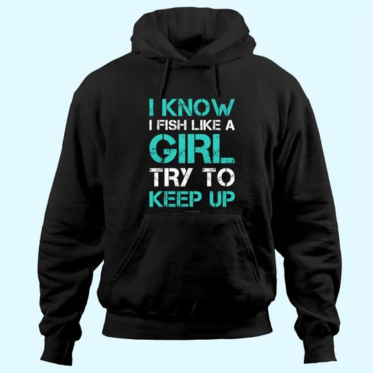 Discover I Fish Like A Girl THoodie. Funny Fishing Hoodie With Sayings