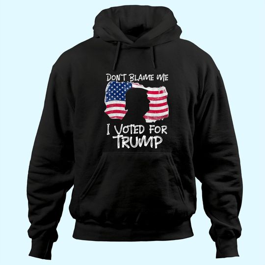 Discover Don't Blame Me I Voted For Trump . Hoodie