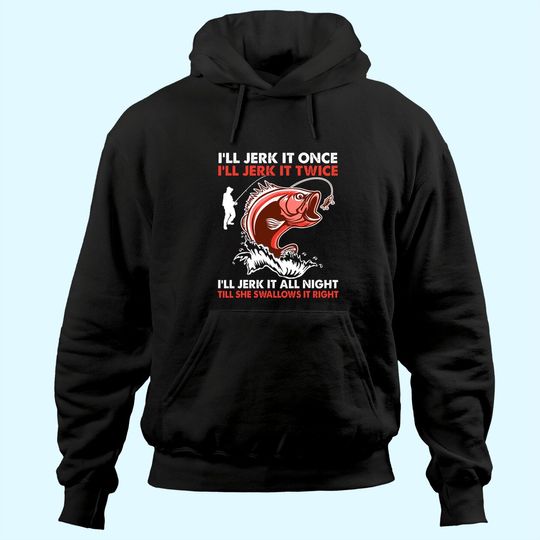 Discover I'll Jerk It Once I'll Jerk It Twice Funny Fishing Lover Hoodie
