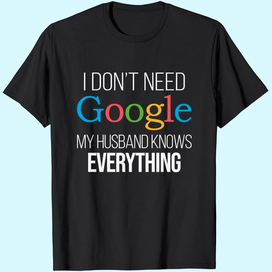 Discover I Don't Need Google, My Wife Knows Everything! | Funny Husband Dad Groom T-Shirt