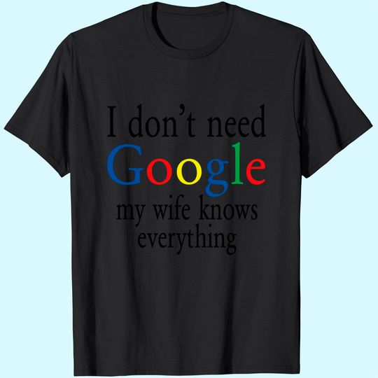 Discover Men's T Shirt I Don't Need Google My Wife Know Everything Funny