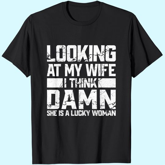 Discover Looking At My Wife I Think Damn She Is A Lucky Woman T-Shirt