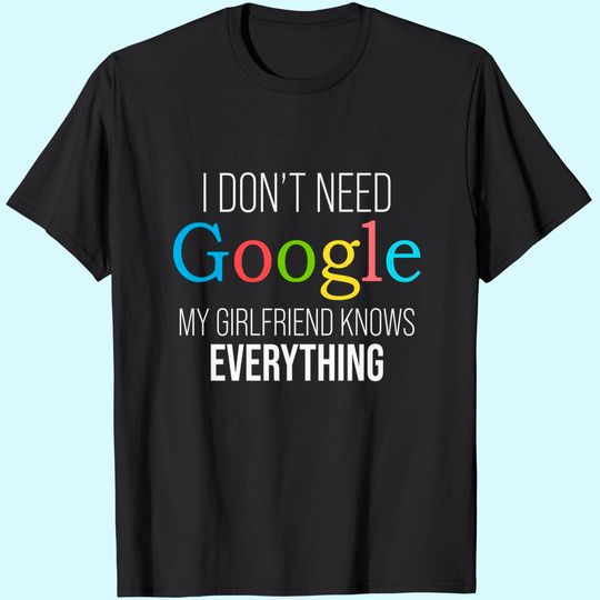 Discover I Don't Need Google, My Girlfriend Knows Everything! | Funny Boyfriend T-Shirt