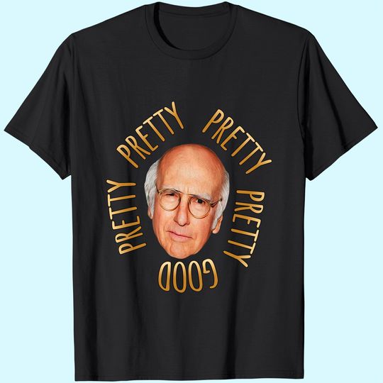 Discover Curb Your Enthusiasm Larry David Pretty Pretty Pretty Good  Unisex Tshirt