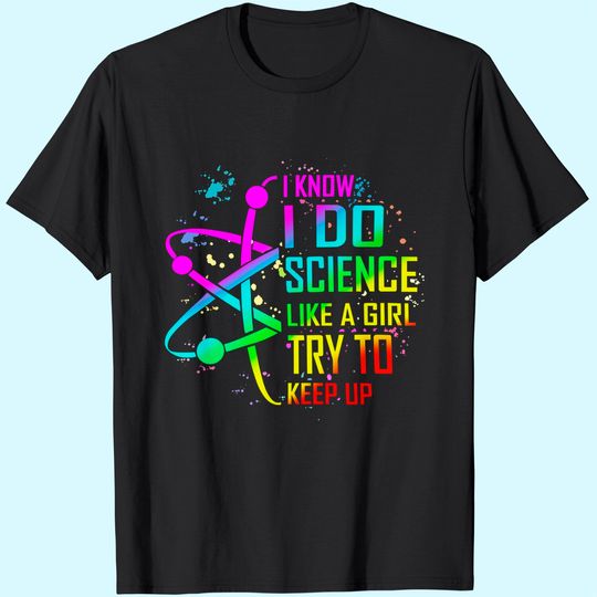 Discover I know I do Science like a girl try to keep up T-Shirt