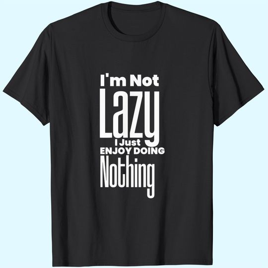 Discover I’m Not Lazy, I Just Enjoy Doing Nothing Funny T Shirt