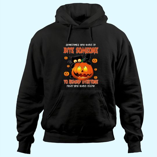 Discover Sometimes You Have To Bite Someone To Remind Everyone That You Have Teeth Hoodie