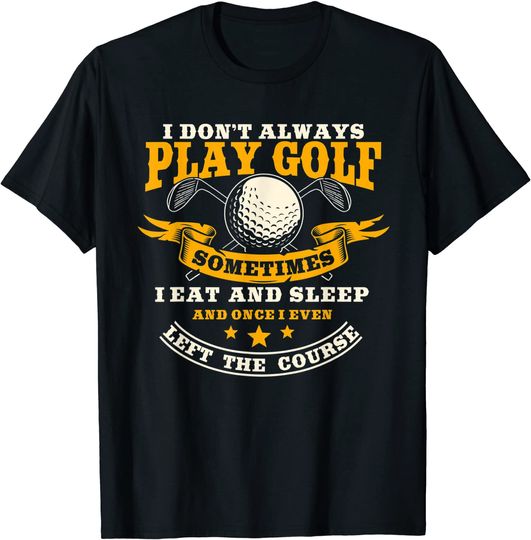 Discover I Don't Always Play Golf - Golfing T-Shirt