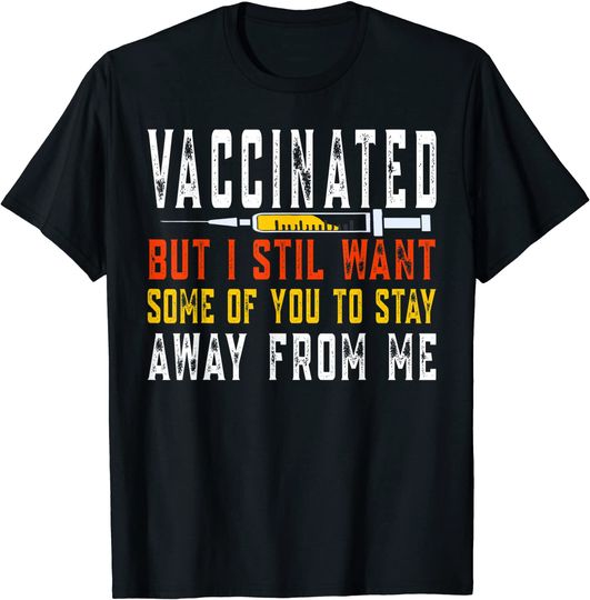 Discover Vaccinated But I Still Want Some of You to Stay Away From Me T-Shirt