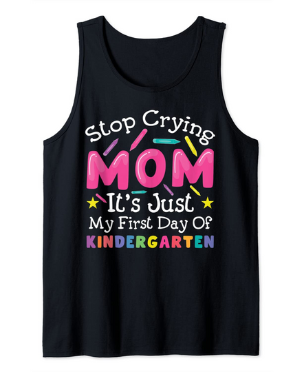 Discover Stop Crying Mom It's Just My First Day Of Kindergarten Tank Top