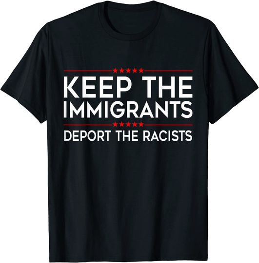Discover Keep the Immigrants Deport the Racists T-Shirt