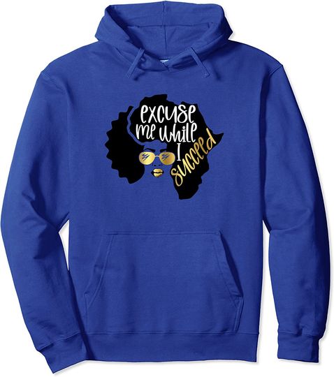 Discover Excuse Me While I Succeed Black Girl Magic Black & Educated Pullover Hoodie