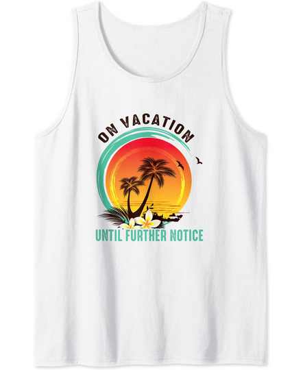 Discover On Vacation Until Further Notice Summer Vibes Beach Vacay Tank Top