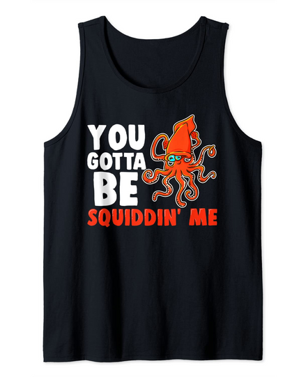 Discover Squid You've Got To Be Squidding Me Pun Tank Top