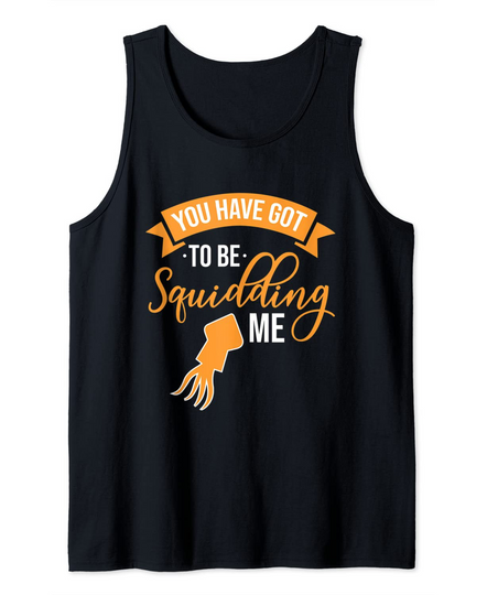Discover You Have Git To Be Squidding Me Tank Top